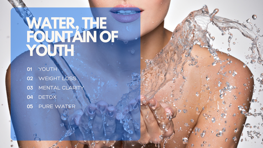 Water, the fountain of youth.